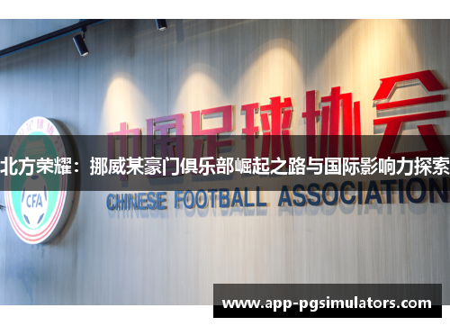 北方荣耀：挪威某豪门俱乐部崛起之路与国际影响力探索