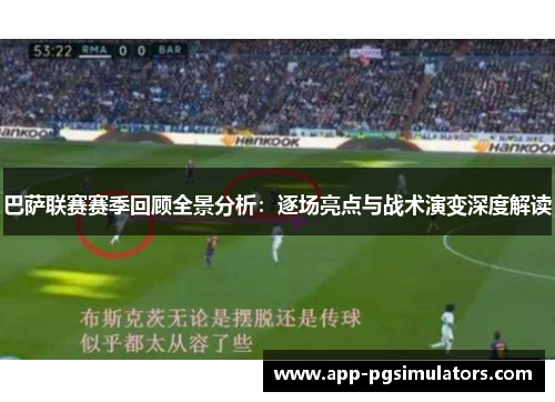 巴萨联赛赛季回顾全景分析：逐场亮点与战术演变深度解读