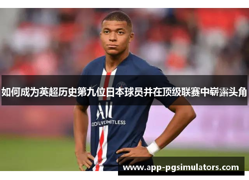 如何成为英超历史第九位日本球员并在顶级联赛中崭露头角