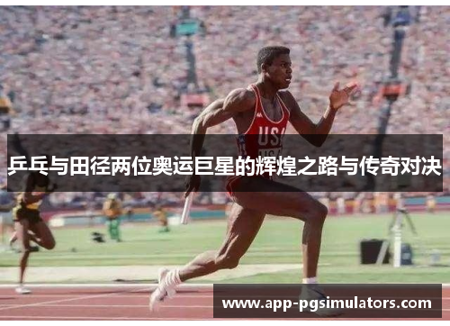 乒乓与田径两位奥运巨星的辉煌之路与传奇对决