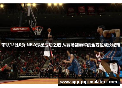 带队12胜0负 NBA球星成功之道 从赛场到巅峰的全方位成长秘籍
