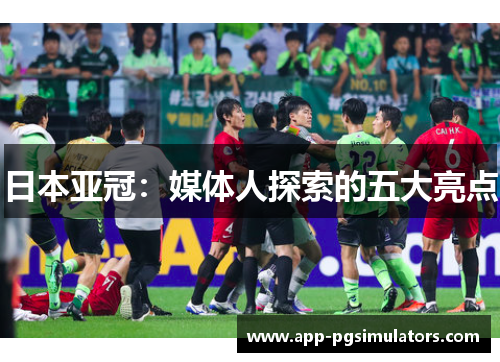 日本亚冠：媒体人探索的五大亮点