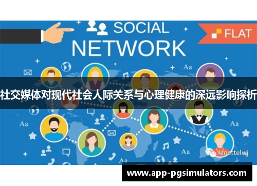 社交媒体对现代社会人际关系与心理健康的深远影响探析