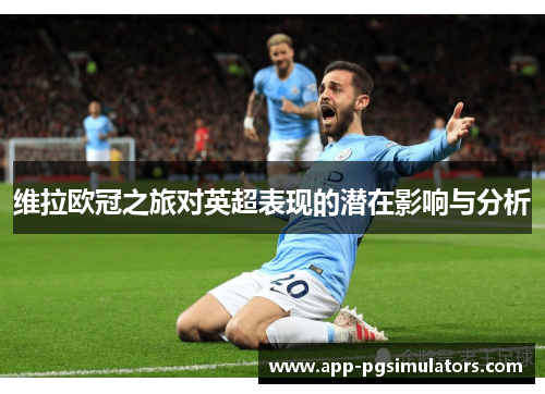 维拉欧冠之旅对英超表现的潜在影响与分析