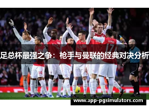 足总杯最强之争：枪手与曼联的经典对决分析