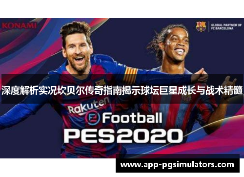 深度解析实况坎贝尔传奇指南揭示球坛巨星成长与战术精髓