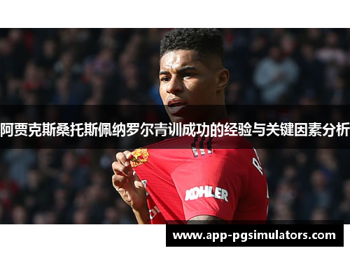 阿贾克斯桑托斯佩纳罗尔青训成功的经验与关键因素分析
