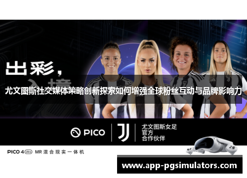 尤文图斯社交媒体策略创新探索如何增强全球粉丝互动与品牌影响力
