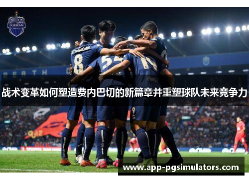 战术变革如何塑造费内巴切的新篇章并重塑球队未来竞争力