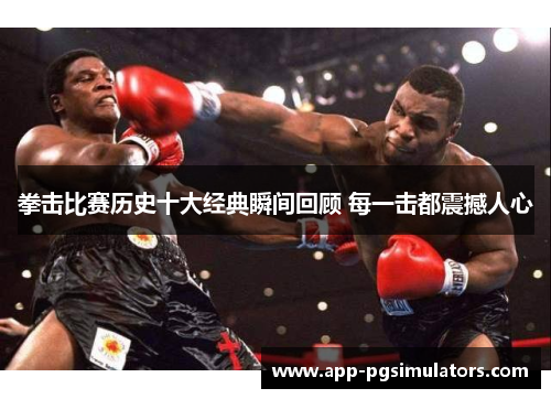 拳击比赛历史十大经典瞬间回顾 每一击都震撼人心