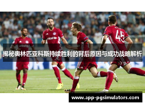 揭秘奥林匹亚科斯持续胜利的背后原因与成功战略解析