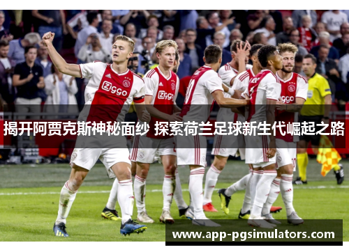 揭开阿贾克斯神秘面纱 探索荷兰足球新生代崛起之路