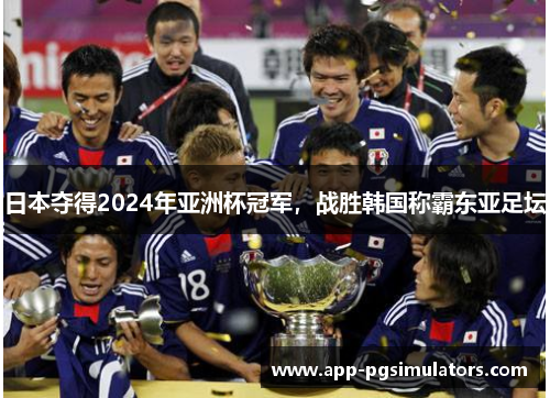 日本夺得2024年亚洲杯冠军，战胜韩国称霸东亚足坛