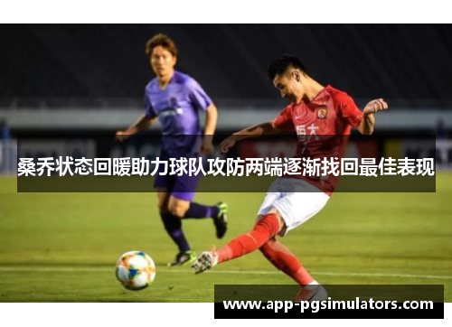 桑乔状态回暖助力球队攻防两端逐渐找回最佳表现