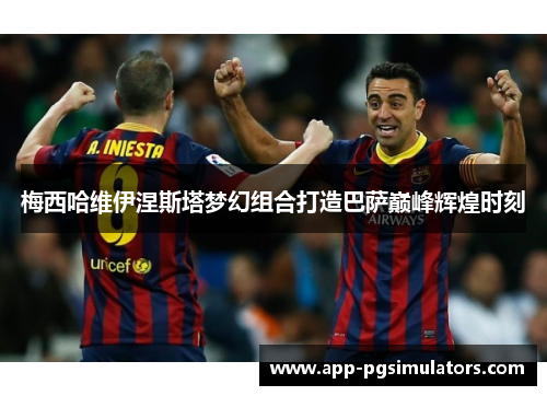 梅西哈维伊涅斯塔梦幻组合打造巴萨巅峰辉煌时刻 梅西哈维伊涅斯塔梦幻组合打造巴萨巅峰辉煌时刻